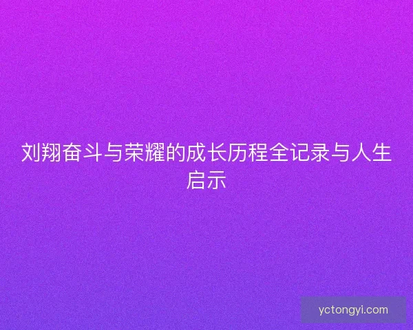 刘翔奋斗与荣耀的成长历程全记录与人生启示 刘翔奋斗与荣耀的成长历程全记录与人生启示