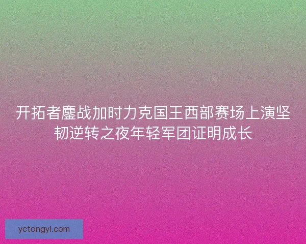 开拓者鏖战加时力克国王西部赛场上演坚韧逆转之夜年轻军团证明成长